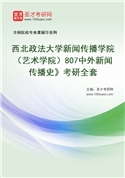 2027年西北政法大学新闻传播学院（艺术学院）807中外新闻传播史》考研全套