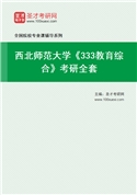 2027年西北师范大学《333教育综合》考研全套