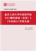 2027年重庆工商大学外国语学院《357翻译基础（英语）》[专业硕士]考研全套