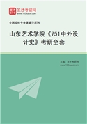 2027年山东艺术学院《751中外设计史》考研全套