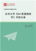 2027年东华大学《861普通物理学》考研全套