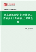 2027年北京建筑大学《437社会工作实务》[专业硕士]考研全套