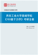 2027年西安工业大学基础学院《703量子力学》考研全套