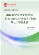 2027年南昌航空大学文法学院《437社会工作实务》[专业硕士]考研全套