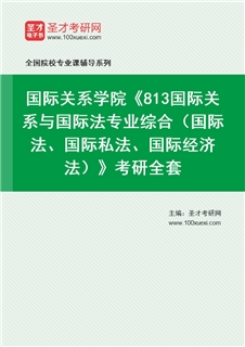 2027年国际关系学院《813国际关系与国际法专业综合（国际法、国际私法、国际经济法）》考研全套